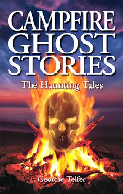 Campfire Ghost Stories: The Haunting Tales by Geordie Telfer
