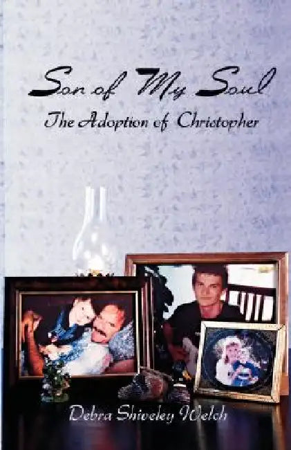 Son of My Soul - The Adoption of Christopher by Debra Shiveley Welch