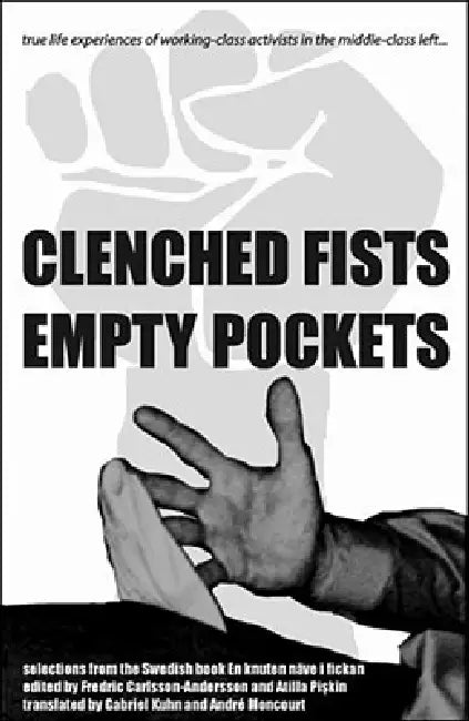 Clenched Fists, Empty Pockets: True Life Experiences of Working-Class Activists in the Middle-Class Left... by Fredric Carlsson-Anderson, Atilla Piskin, Gabriel Kuhn