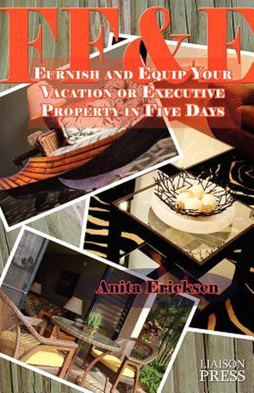 Ff&e: Furnish and Equip Your Vacation or Executive Rental in Five Days by Anita Ericksen