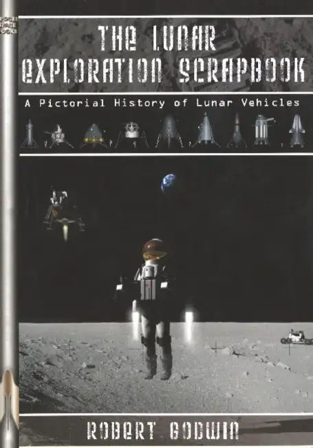 The Lunar Exploration Scrapbook: A Pictorial History of Lunar Vehicles by Robert Godwin