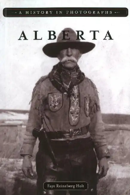 Alberta: A History in Photographs by Faye Reineberg Holt