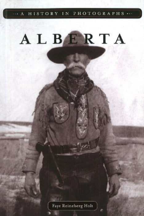 Alberta: A History in Photographs by Faye Reineberg Holt