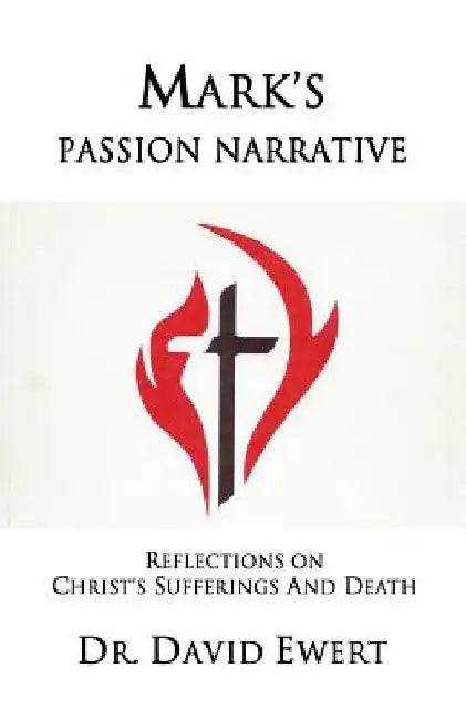 Mark's Passion Narrative: Reflections on Christ's Sufferings and Death by Win Wachsmann