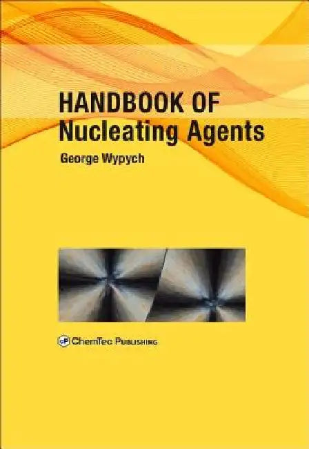 Handbook of Nucleating Agents by George Wypych