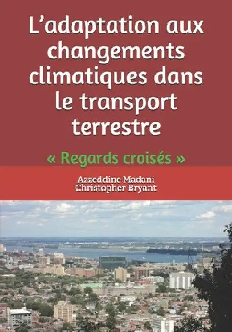 L'adaptation aux changements climatiques dans le transport terrestre: Regards croisés by Bryant, Christopher