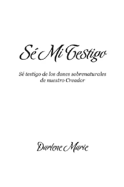 Sé Mi Testigo: Sé testigo de los dones sobrenaturales de nuestro Creador by Darlene Marie