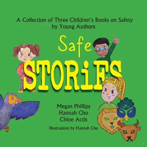 Safe Stories: A Collection of Three Children's Books on Safety by Young Authors by Megan Phillips