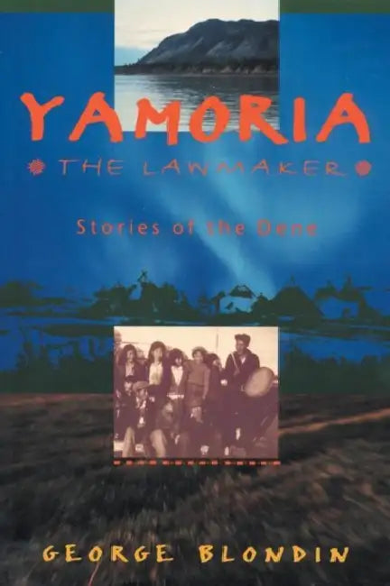 Yomoria the Lawmaker: Stories of the Dene by George Blondin