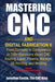 Mastering CNC and Digital Fabrication II: From Curiosity to Competency in 200+ Questions about CNC Routing, Laser, Plasma, Waterjet, 3D Printing, and by Jonathan Cantin, Albert Cantin