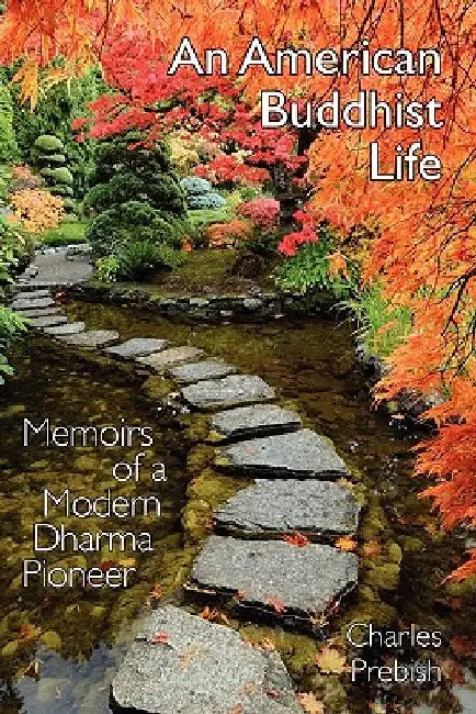 An American Buddhist Life: Memoirs of a Modern Dharma Pioneer by Charles Stuart Prebish