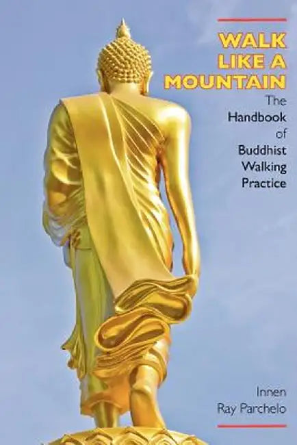 Walk Like a Mountain: The Handbook of Buddhist Walking Practice by Innen Ray Parchelo
