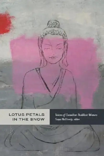 Lotus Petals in the Snow: Voices of Canadian Buddhist Women by Tanya McGinnity