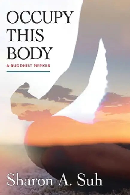 Occupy This Body: A Buddhist Memoir by Sharon a. Suh