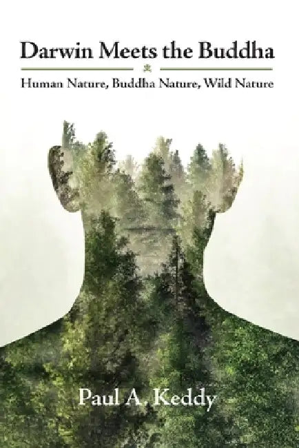 Darwin Meets the Buddha: Human Nature, Buddha Nature, Wild Nature by Paul a. Keddy