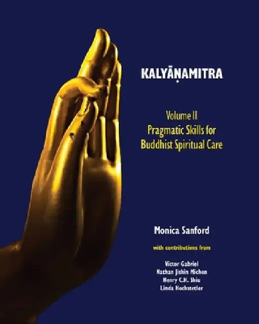 Kalyāṇamitra, volume II: Pragmatic Skills for Buddhist Spiritual Care by Monica Sanford