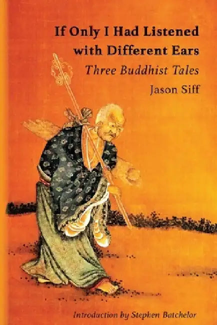If Only I Had Listened with Different Ears: Three Buddhist Tales by Jason Siff