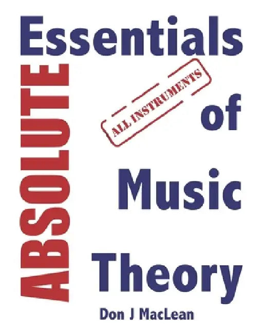 Absolute Essentials of Music Theory: All Instruments by Don J. MacLean
