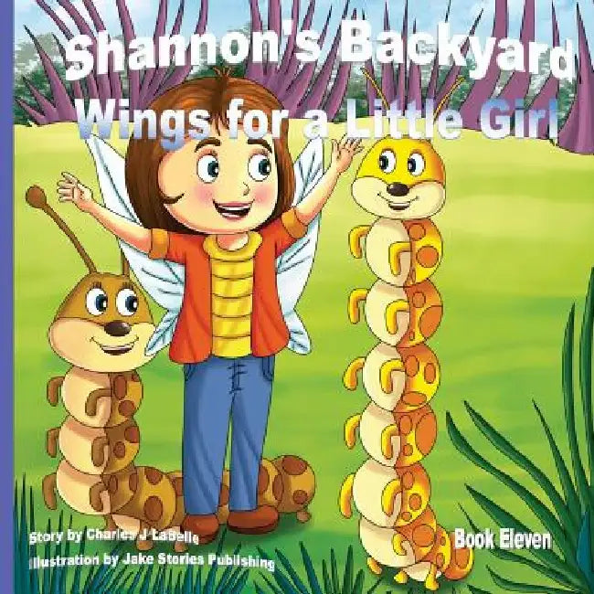 Shannon's Backyard Wings for a Little Girl Book Eleven by Jake Stories Publishing