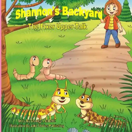 Shannon's Backyard-Book Fourteen-The Fixer Upper Talk by Jake Stories Publishing