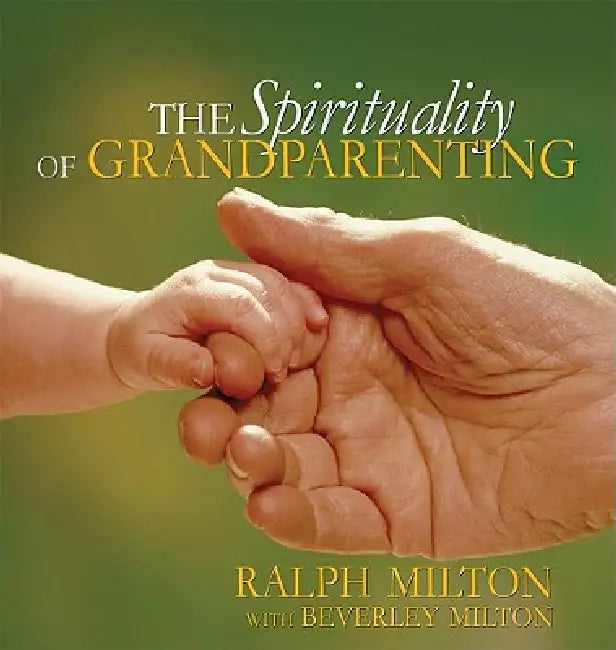 The Spirituality of Grandparenting by Ralph Milton, Beverley Milton