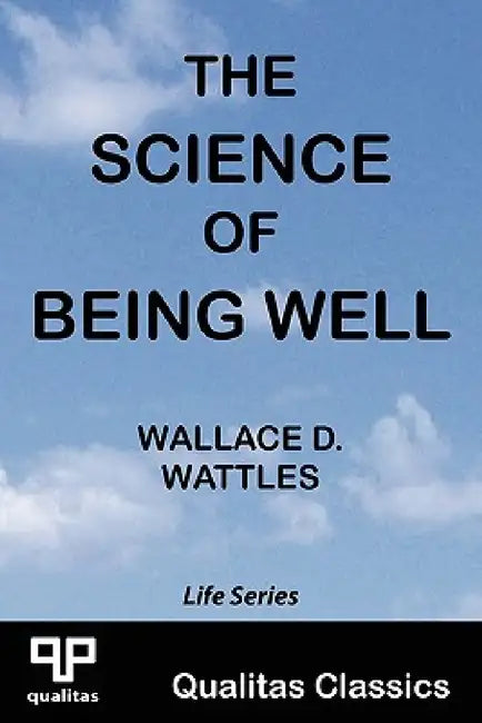 The Science of Being Well (Qualitas Classics) by Wallace D. Wattles