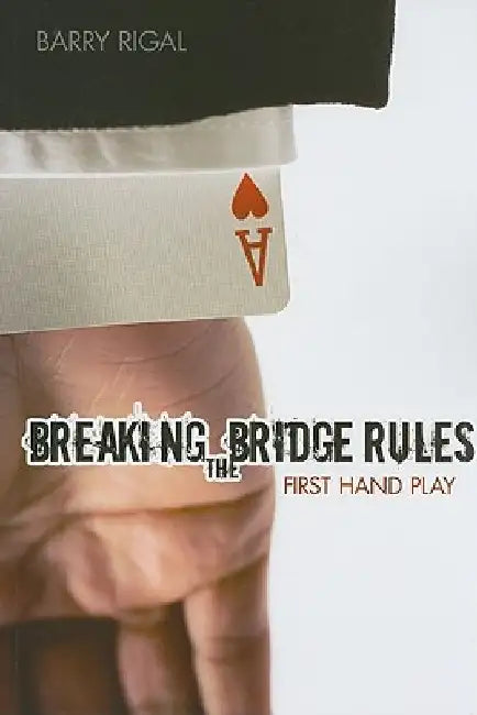 Breaking the Bridge Rules: First Hand Play by Barry Rigal