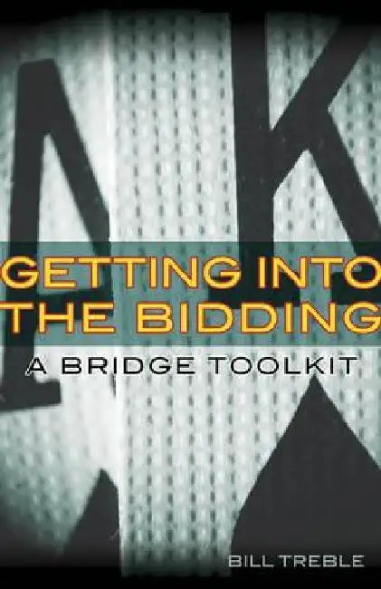 Getting Into the Bidding: A Bridge Toolkit by Bill Treble