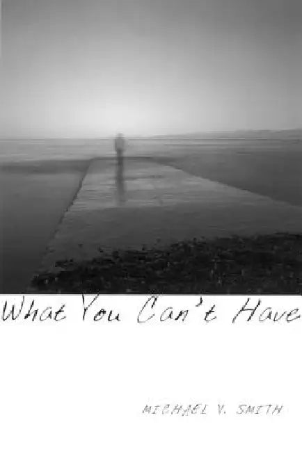What You Can't Have by Michael V. Smith