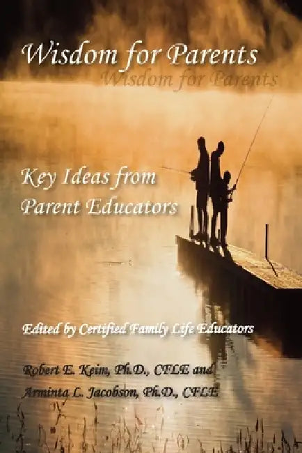 Wisdom for Parents: Key Ideas from Parent Educators by Robert E. Keim, Arminta L. Jacobson