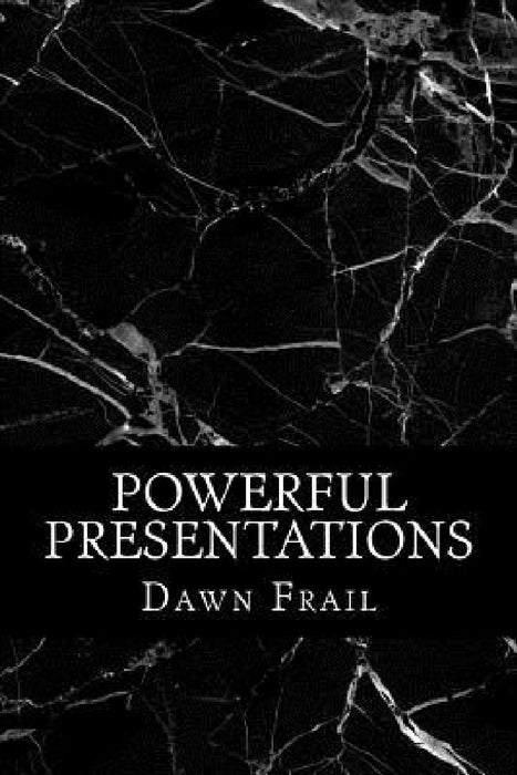 Powerful Presentations by Dawn Frail Ma