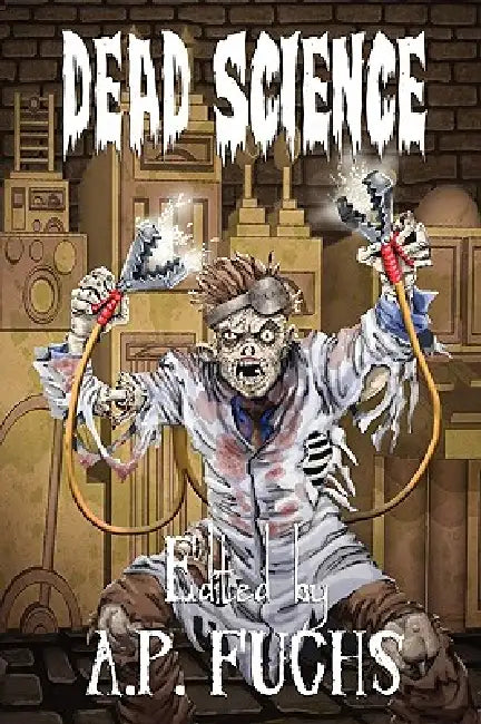 Dead Science: A Zombie Anthology by A. P. Fuchs, Anthony Giangregorio, Eric S. Brown