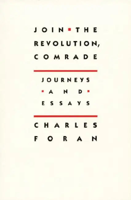 Join the Revolution, Comrade: Journeys and Essays by Charles Foran