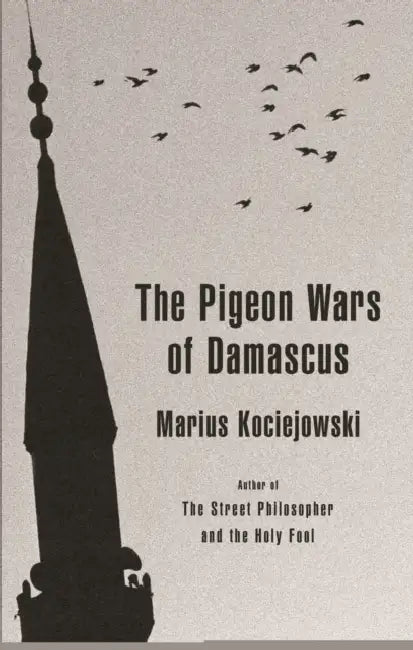 The Pigeon Wars of Damascus by Marius Kociejowski