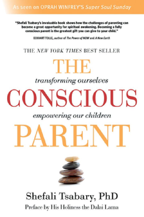 The Conscious Parent: Transforming Ourselves, Empowering Our Children by Shefali Tsabary