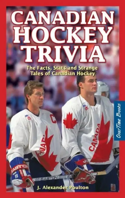 Canadian Hockey Trivia: The Facts, Stats and Strange Tales of Canadian Hockey by J. Alexander Poulton
