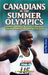 Canadians in the Summer Olympics: Canada's Athletes, Victories, Records, Controversies, Firsts and Weird Facts by J. Alexander Poulton