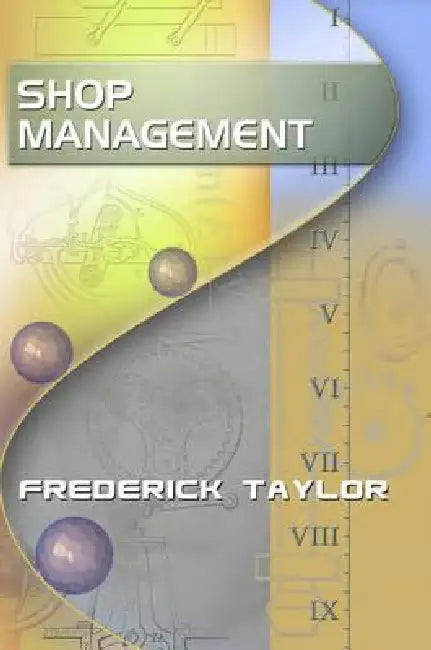 Shop Management, by Frederick Taylor by Frederick Taylor