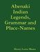 Abenaki Indian Legends, Grammar and Place Names by Henry Lorne Masta