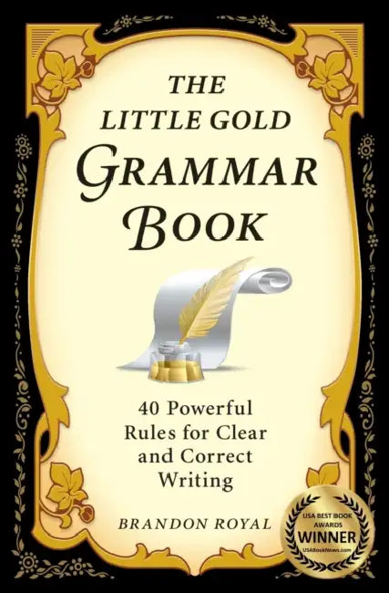 The Little Gold Grammar Book: 40 Powerful Rules for Clear and Correct Writing by Brandon Royal