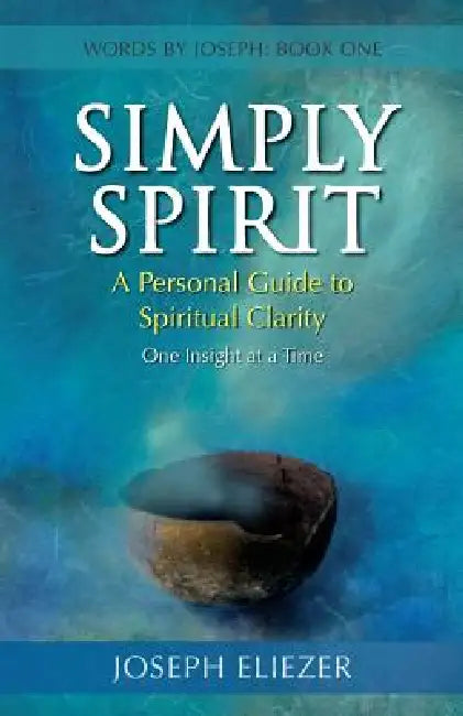 Simply Spirit: A Personal Guide to Spiritual Clarity, One Insight at a Time (Words By Joseph - Book One) by Joseph Eliezer