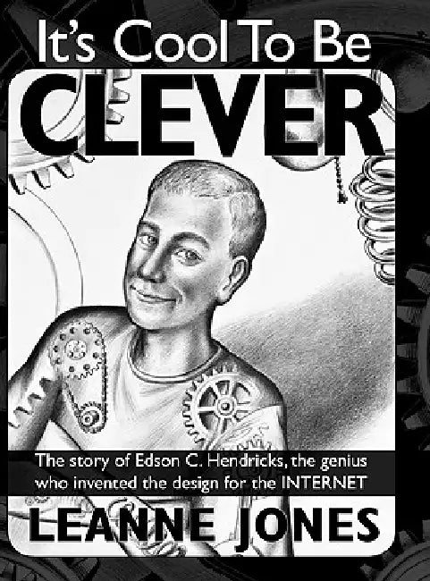 It's Cool to Be Clever: The Story of Edson C. Hendricks, the Genius Who Invented the Design for the Internet by Leanne Jones, Anna Mah