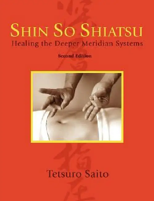 Shin So Shiatsu: Healing the Deeper Meridian Systems, Second Edition by Tetsuro Saito, Cheryl Coull