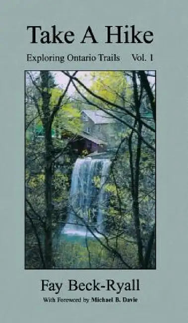 Take a Hike, Volume 1: Exploring Ontario Trails by Faye Beck-Ryall, Michael B. Davie