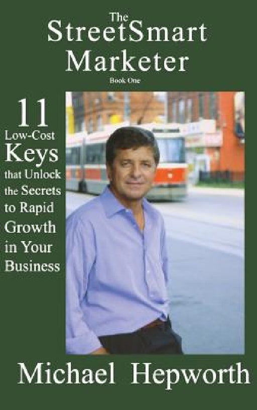 StreetSmart Marketer: Book One: 11 Low-Cost Keys That Unlock the Secrets to Rapid Growth in Your Business by Michael Hepworth