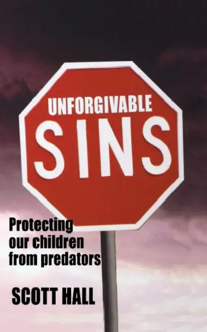Unforgivable Sins: Prottecting Our Children from Predators (Ending Child Abuse) by Scott Hall, Michael B. Davie