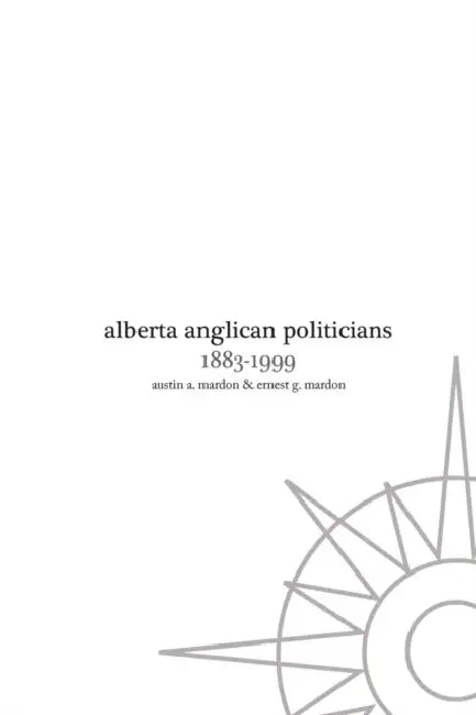 Alberta Anglican Politicians by Austin Mardon