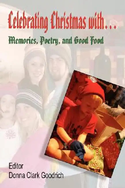 Celebrating Christmas With... Memories, Poetry, and Good Food by Donna Clark Goodrich