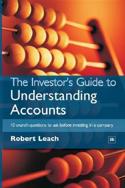 The Investor's Guide to Understanding Accounts: 10 Crunch Questions to Ask Before Investing in a Company by Robert Leach