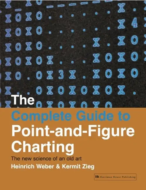 The Complete Guide to Point-And-Figure Charting: The New Science of an Old Art by Heinrich Weber